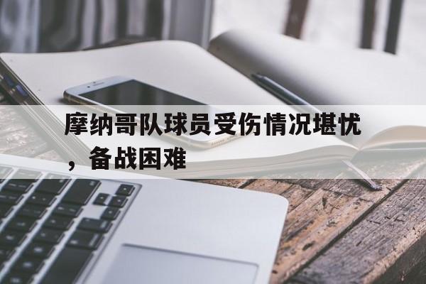 摩纳哥队球员受伤情况堪忧，备战困难