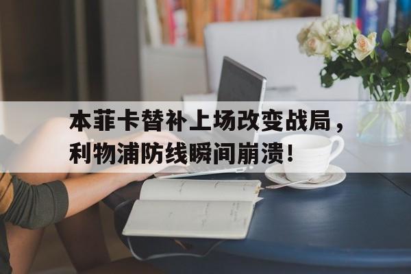 本菲卡替补上场改变战局，利物浦防线瞬间崩溃！